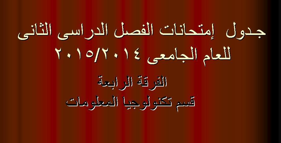 جـــدول  إمتحانات الفصل الدراسى الثانى للعام الجامعى 2014/2015 	 الفرقة الرابعة - قسم تكنولوجيا المعلومات