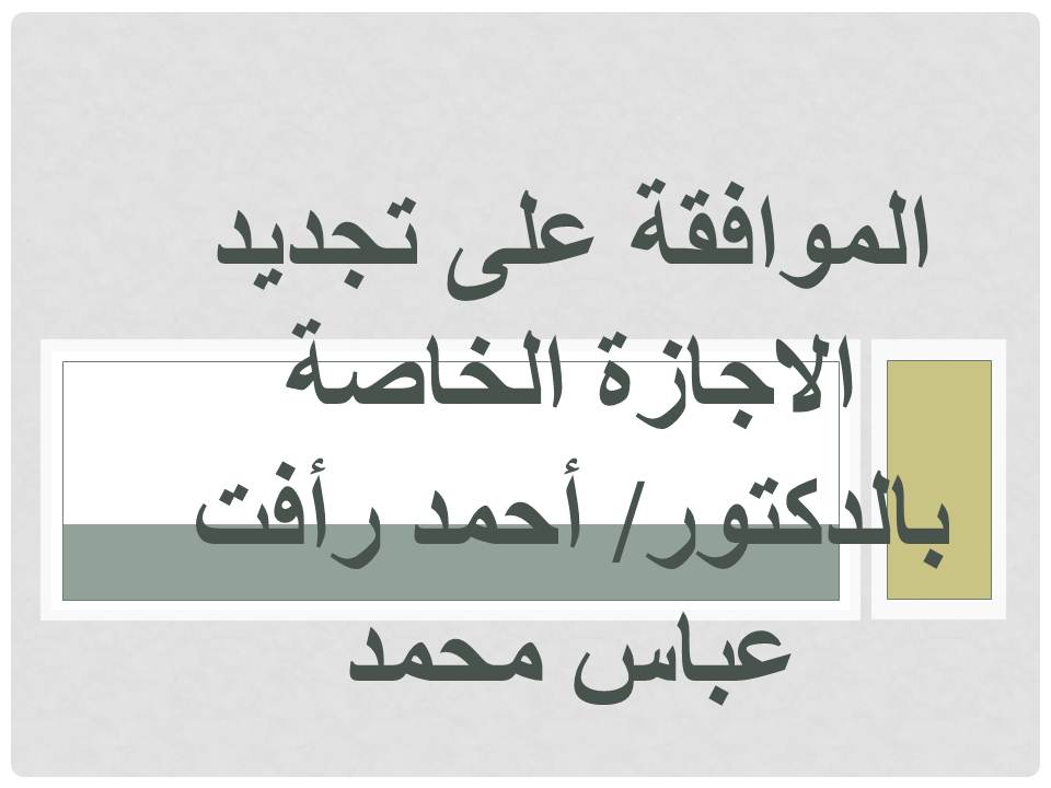 الموافقة على تجديد الاجازة الخاصة بالدكتور/ أحمد رأفت عباس محمد