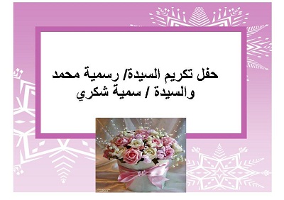 حفل تكريم السيدة/رسمية محمد والسيدة / سمية شكري